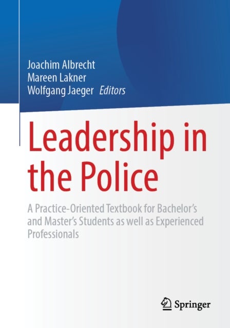 Leadership in the Police - A Practice-Oriented Textbook for Bachelor’s and Master’s Students as well as Experienced Professionals