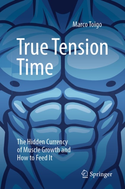 True Tension Time - The Hidden Currency of Muscle Growth and How to Feed It