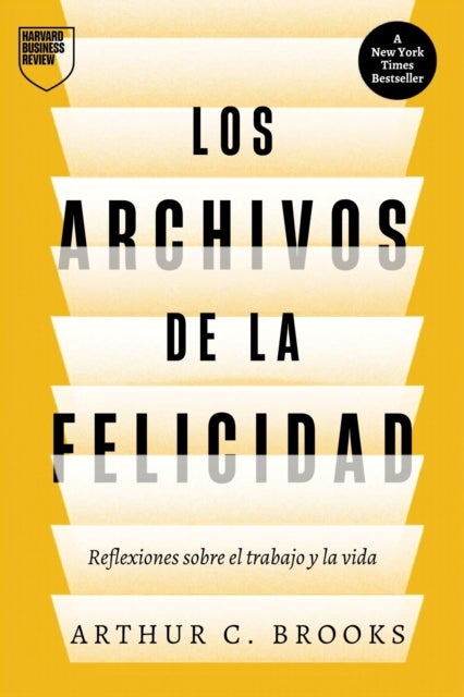 Los Archivos de la felicidad (The Happiness Files Spanish Edition) - Reflexiones sobre el trabajo y la vida, por Arthur C. Brooks