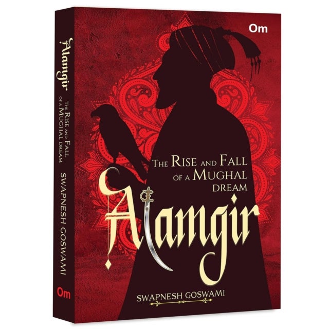 Alamgir - The Rise and Fall of a Mughal Dream