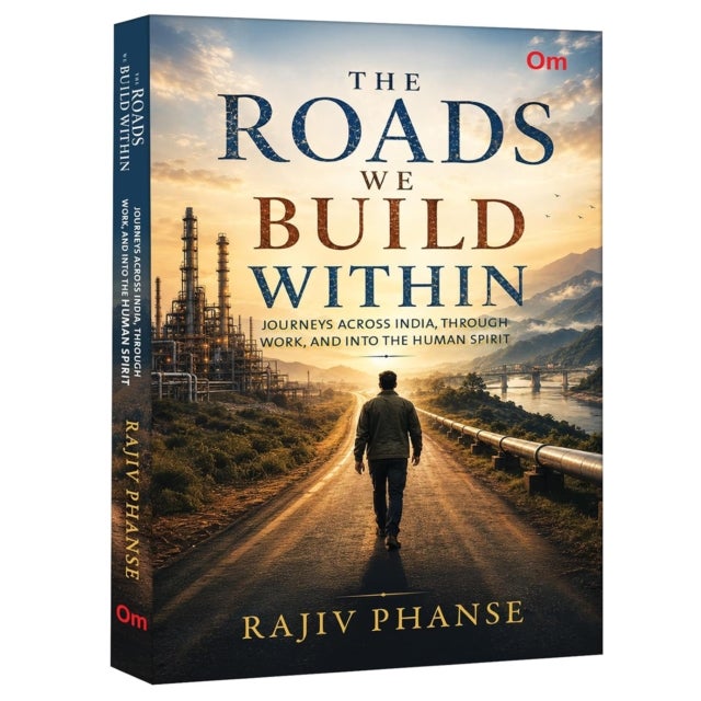 The Roads We Build Within - Journeys Across India, Through Work, And Into The Human Spirit