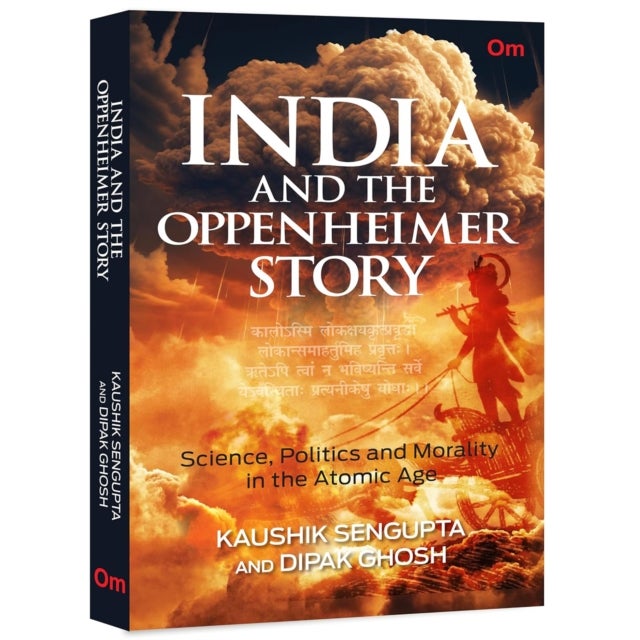 India and The Oppenheimer Story - Science, Politics and Morality in the Atomic Age