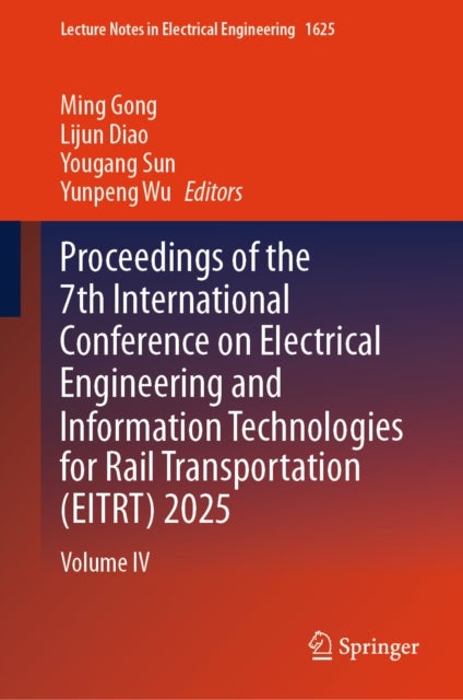 Proceedings of the 7th International Conference on Electrical Engineering and Information Technologies for Rail Transportation (EITRT) 2025 - Volume IV