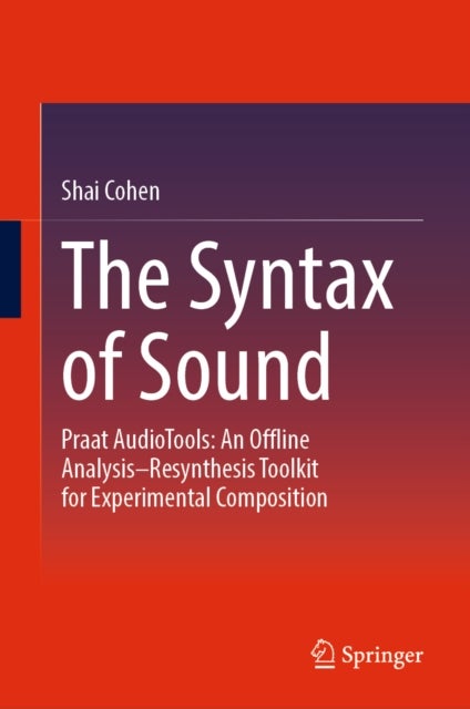 The Syntax of Sound - Praat AudioTools: An Offline Analysis–Resynthesis Toolkit for Experimental Composition