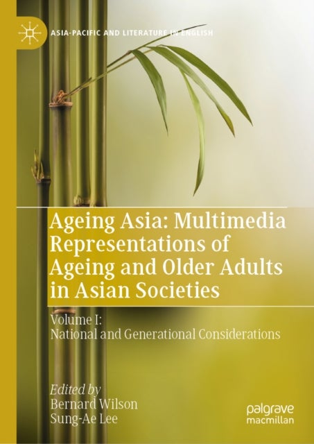 Ageing Asia: Multimedia Representations of Ageing and Older Adults in Asian Societies - Volume I: National and Generational Considerations