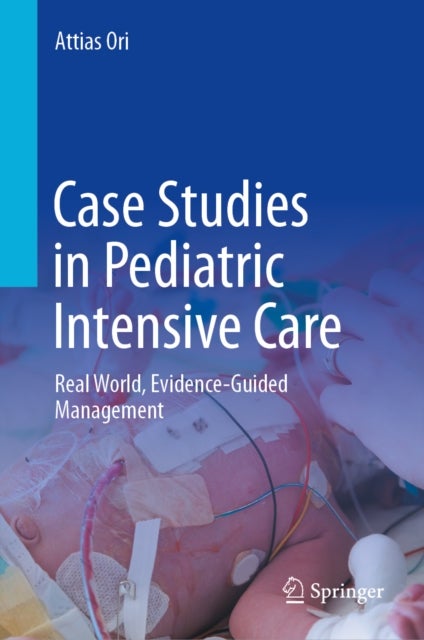 Case Studies in Pediatric Intensive Care-Real World, Evidence-Guided Management - Volume 1 – Cardiac Intensive Care and Trauma