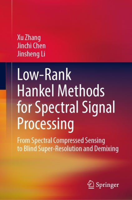 Low-Rank Hankel Methods for Spectral Signal Processing - From Spectral Compressed Sensing to Blind Super-Resolution and Demixing