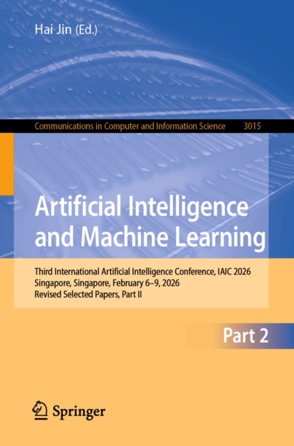 Artificial Intelligence and Machine Learning - Third International Artificial Intelligence Conference, IAIC 2026, Singapore, Singapore, February 6–9, 2026, Revised Selected Papers, Part II