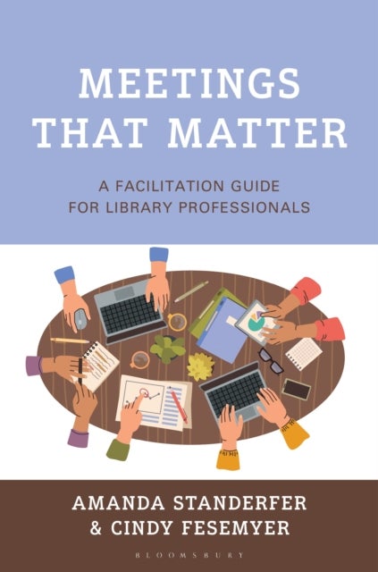 Meetings That Matter - A Facilitation Guide for Library Professionals