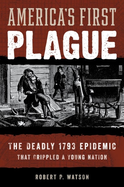 America's First Plague - The Deadly 1793 Epidemic that Crippled a Young Nation