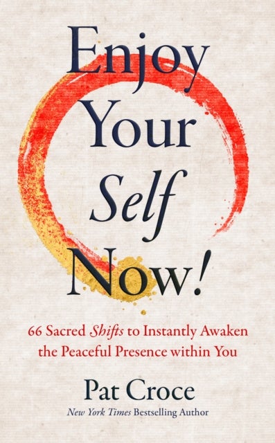 Enjoy Your Self Now! - 66 Sacred Shifts to Instantly Awaken the Peaceful Presence Within You