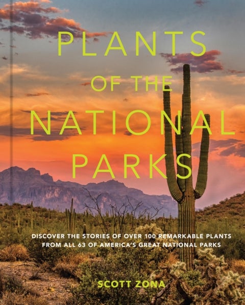 Plants of the National Parks - Discover the Stories of Over 100 Remarkable Plants from All 63 of America's Great National Parks