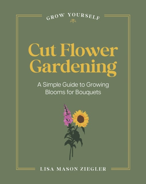Cut Flower Gardening - A Simple Guide to Growing Blooms for Bouquets