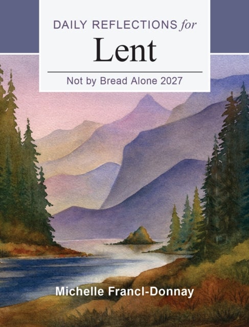 Not by Bread Alone 2027 - Daily Reflections for Lent