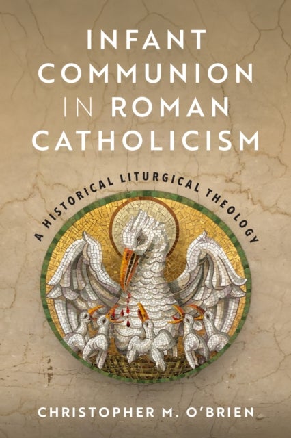 Infant Communion in Roman Catholicism - A Historical Liturgical Theology