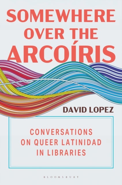 Somewhere Over the Arcoiris - Conversations on Queer Latinidad in Libraries