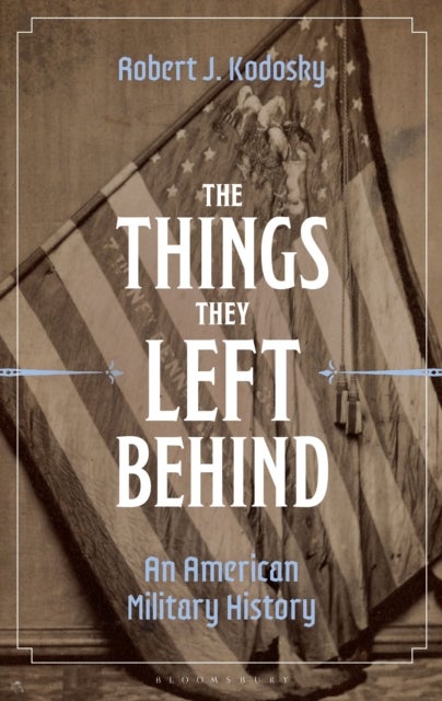 The Things They Left Behind - An American Military History