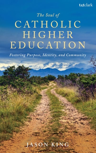 The Soul of Catholic Higher Education - Fostering Purpose, Identity, and Community