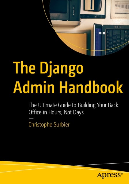 The Django Admin Handbook - The Ultimate Guide to Building Your Back Office in Hours, Not Days