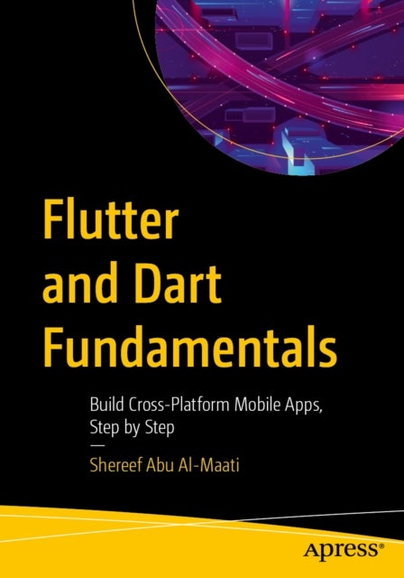 Flutter and Dart Fundamentals - Build Cross-Platform Mobile Apps, Step by Step