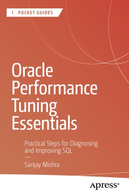 Oracle Performance Tuning Essentials - Practical Steps for Diagnosing and Improving SQL