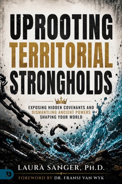 Uprooting Territorial Strongholds - Exposing Hidden Covenants and Dismantling Ancient Powers Shaping Your World