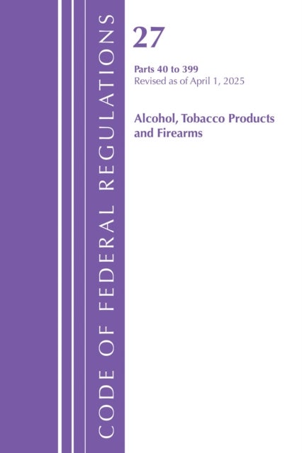 Code of Federal Regulations, Title 27 Alcohol Tobacco Products and Firearms 40-399, Revised as of April 1, 2025