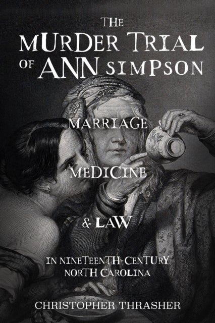 The Murder Trial of Ann Simpson - Marriage, Medicine, and Law in Nineteenth Century North Carolina