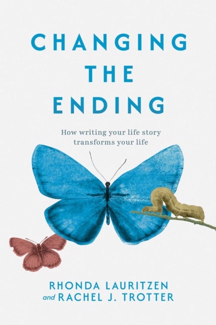 Changing the Ending - How Writing Your Life Story Transforms Your Life