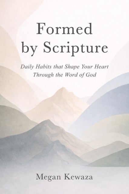 Formed by Scripture - Daily Habits that Shape Your Heart Through the Word of God