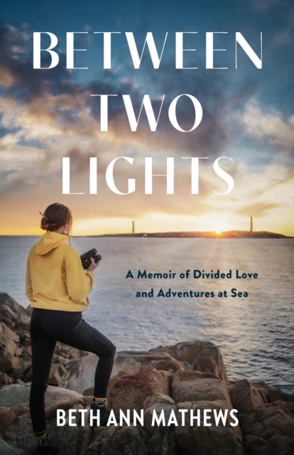 Between Two Lights - A Memoir of Divided Love and Adventures At Sea