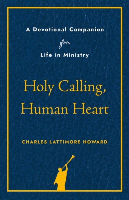 Holy Calling, Human Heart - A Devotional Companion for Life in Ministry