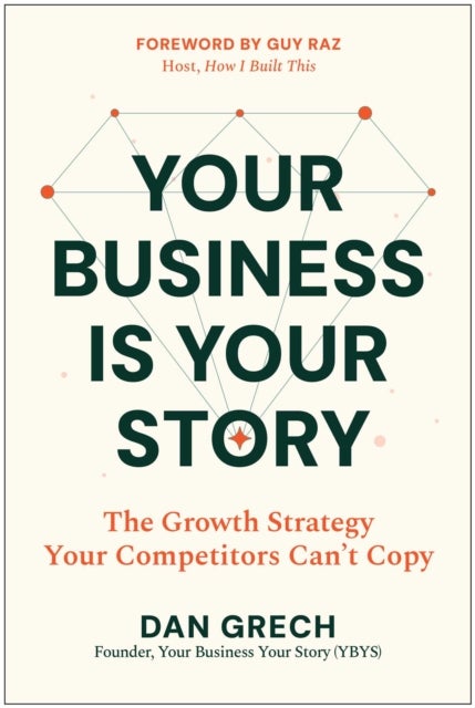 Your Business is Your Story - The Growth Strategy Your Competitors Can't Copy