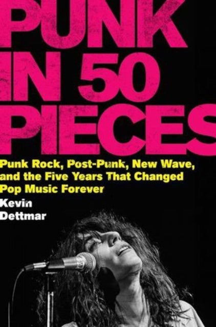 Punk in 50 Pieces - Punk Rock, Post-Punk, New Wave, and the Five Years That Changed Pop Music Forever