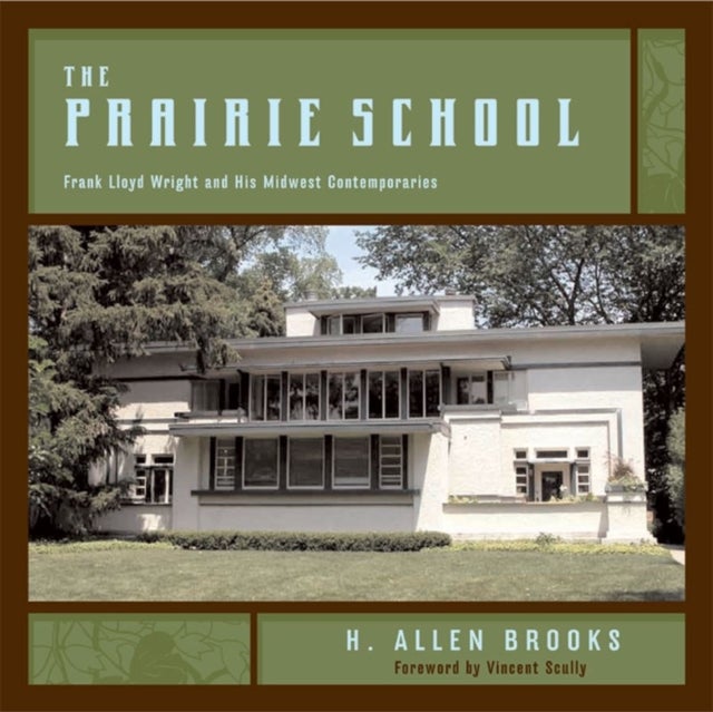 The Praire School – Frank Lloyd Wright and His Midwest Contemporaries - Frank Lloyd Wright and His Midwest Contemporaries