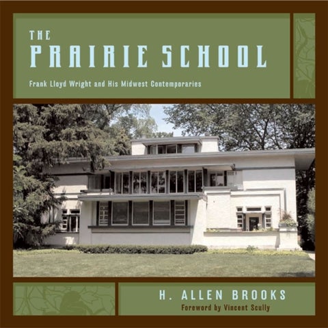 The Praire School – Frank Lloyd Wright and His Midwest Contemporaries - Frank Lloyd Wright and His Midwest Contemporaries