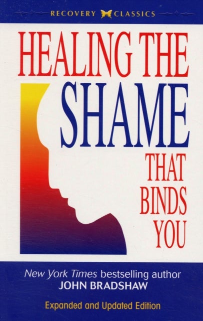 Healing the Shame That Binds You - Recovery Classics Edition