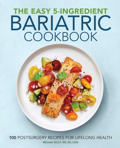 The Easy 5-Ingredient Bariatric Cookbook - 100 Postsurgery Recipes for Lifelong Health