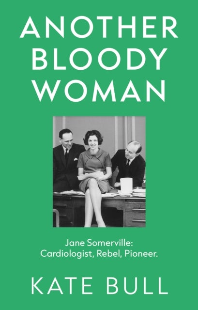Another Bloody Woman - Jane Somerville: Cardiologist, Rebel, Pioneer