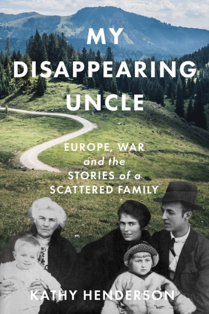 My Disappearing Uncle - Europe, War and the Stories of a Scattered Family