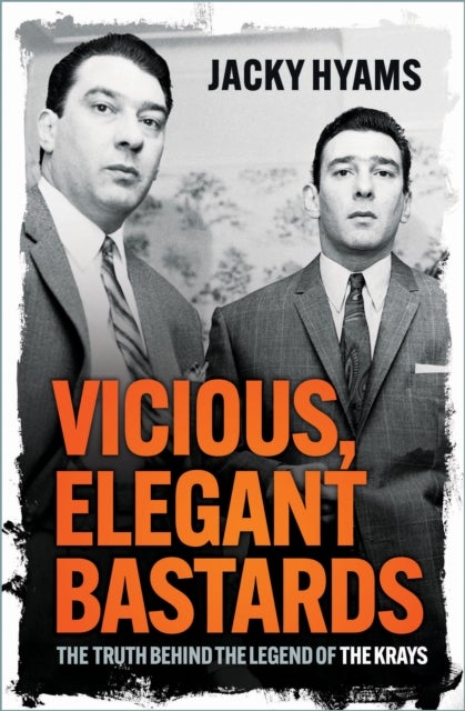Vicious, Elegant Bastards - The Truth Behind the Legend of the Krays