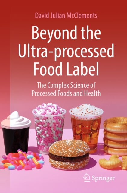 Beyond the Ultra-processed Food Label: The Complex Science of Processed Foods and Health av David Julian McClements