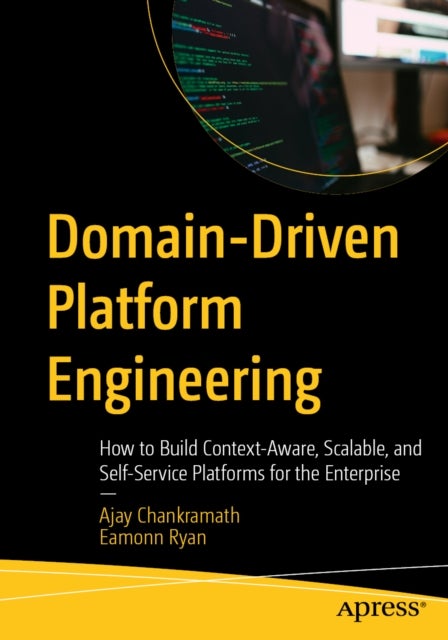 Domain-Driven Platform Engineering - How to Build Context-Aware, Scalable, and Self-Service Platforms for the Enterprise