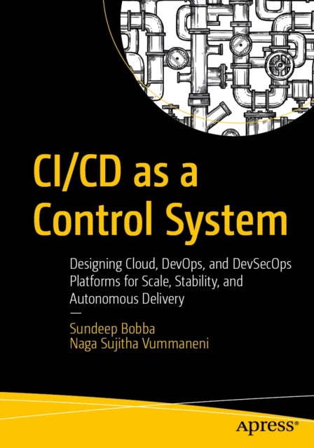 CI/CD as a Control System - Designing Cloud, DevOps, and DevSecOps Platforms for Scale, Stability, and Autonomous Delivery