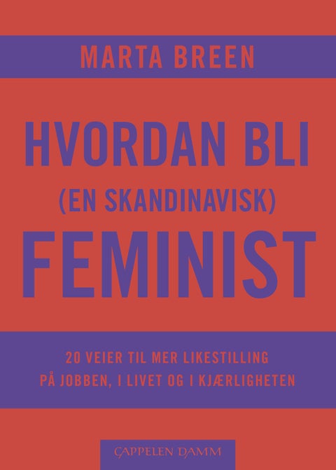 Hvordan bli (en skandinavisk) feminist - 20 veier til mer likestilling på jobben, i livet og i kjærligheten