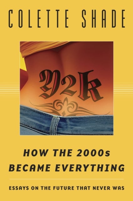 Y2K - How the 2000s Became Everything (Essays on the Future That Never Was)