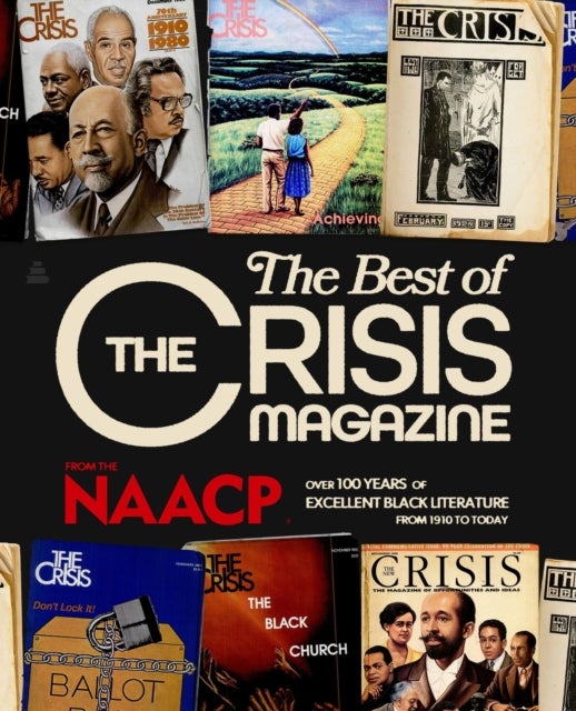 The Best of The Crisis Magazine - Over 100 Years of Excellence in Black Literature from 1910 to Today