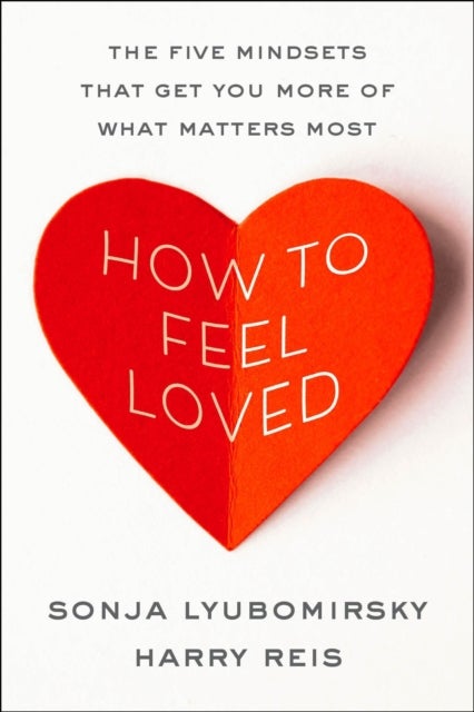 How to Feel Loved - The Five Mindsets That Get You More of What Matters Most