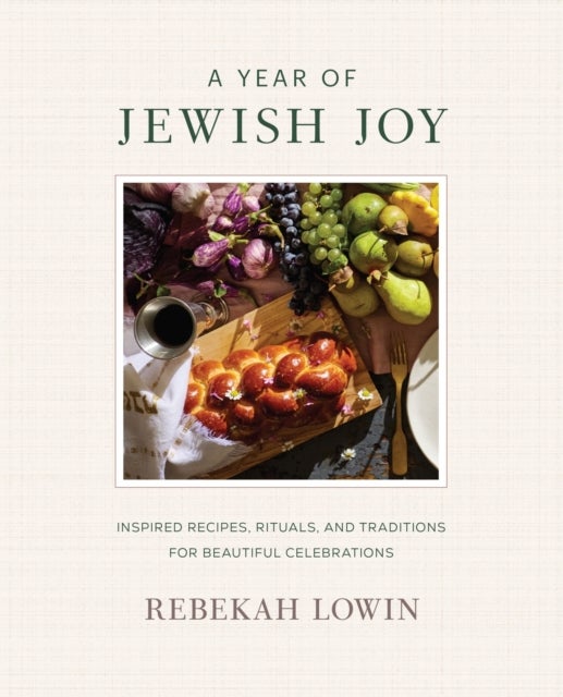 A Year of Jewish Joy - Inspired Recipes, Rituals, and Traditions for Beautiful Celebrations