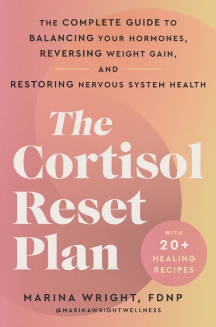Cortisol Reset Plan - The Complete Guide to Balancing Your Hormones, Reversing Weight Gain, and Restoring Nervous System Health